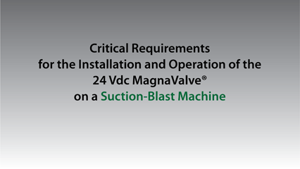 Installation and Operation of a 24 Vdc MagnaValve on a Suction-Blast Machine